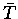 $\bar{T}$