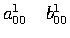 $a_{00}^1 \quad b_{00}^1$