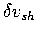 $\delta v_{sh}$